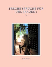 Produktbild: Freche Spr&uuml;che f&uuml;r uns Frauen !