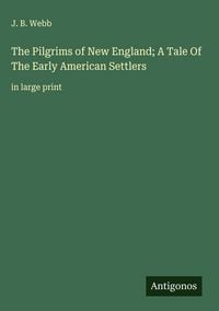 Produktbild: The Pilgrims of New England; A Tale Of The Early American Settlers