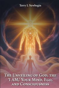 Produktbild: The Unveiling Of God, The 'I AM', Your Mind, Ego, And Consciousness