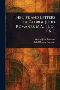 Produktbild: The Life and Letters of George John Romanes, M.A., LL.D., F.R.S.
