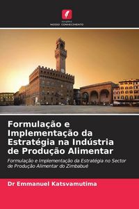 Produktbild: Formula&ccedil;&atilde;o e Implementa&ccedil;&atilde;o da Estrat&eacute;gia na Ind&uacute;stria de Produ&ccedil;&atilde;o Alimentar