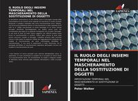 Produktbild: Il Ruolo Degli Insiemi Temporali Nel Mascheramento Della Sostituzione Di Oggetti