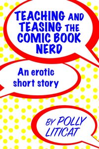 Produktbild: Teaching and Teasing the Comic Book Nerd (Polly Liticat's Stand-alone Stories, #1)