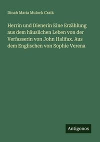 Produktbild: Herrin und Dienerin Eine Erz&auml;hlung aus dem h&auml;uslichen Leben von der Verfasserin von John Halifax. Aus dem Englischen von Sophie Verena