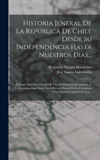 Produktbild: Historia Jeneral De La Rep&uacute;blica De Chile Desde Su Independencia Hasta Nuestros Dias...