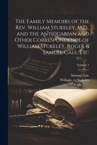 Produktbild: The Family Memoirs of the Rev. William Stukeley, M.D., and the Antiquarian and Other Correspondence of William Stukeley, Roger & Samuel Gale, etc; Vol