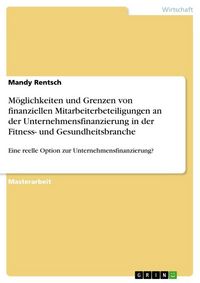 Produktbild: M&ouml;glichkeiten und Grenzen von finanziellen Mitarbeiterbeteiligungen an der Unternehmensfinanzierung in der Fitness- und Gesundheitsbranche