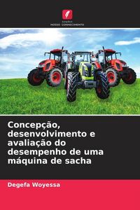 Produktbild: Concep&ccedil;&atilde;o, desenvolvimento e avalia&ccedil;&atilde;o do desempenho de uma m&aacute;quina de sacha