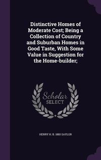 Produktbild: Distinctive Homes of Moderate Cost; Being a Collection of Country and Suburban Homes in Good Taste, With Some Value in Suggestion for the Home-builder;