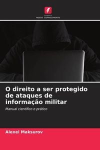 Produktbild: O direito a ser protegido de ataques de informa&ccedil;&atilde;o militar