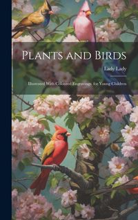 Produktbild: Plants and Birds: Illustrated With Coloured Engravings. for Young Children