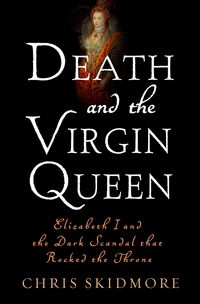 Produktbild: Death and the Virgin: Elizabeth I and the Dark Scandal That Rocked the Throne