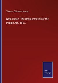Produktbild: Notes Upon "The Representation of the People Act, '1867.'"