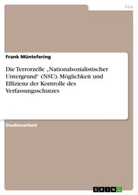 Produktbild: Die Terrorzelle "Nationalsozialistischer Untergrund" (NSU). M&ouml;glichkeit und Effizienz der Kontrolle des Verfassungsschutzes