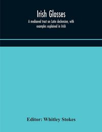 Produktbild: Irish Glosses. A Mediaeval Tract On Latin Declension, With Examples Explained In Irish. To Which Are Added The Lorica Of Gildas, With The Gloss Thereo