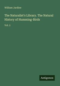 Produktbild: The Naturalist's Library. The Natural History of Humming-Birds