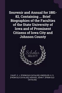 Produktbild: Souvenir and Annual for 1881-82, Containing ... Brief Biographies of the Faculties of the State University of Iowa and of Prominent Citizens of Iowa C