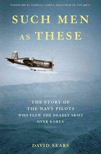 Produktbild: Such Men as These: The Story of the Navy Pilots Who Flew the Deadly Skies Over Korea