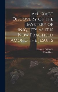 Produktbild: An Exact Discovery of the Mystery of Iniquity as it is now Practised Among the Jesuits