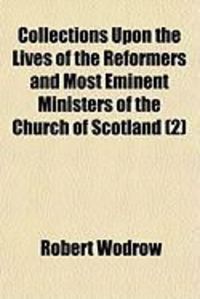 Produktbild: Collections Upon the Lives of the Reformers and Most Eminent Ministers of the Church of Scotland (2)