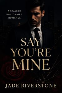 Produktbild: Say You're Mine: A Stalker Billionaire Romance