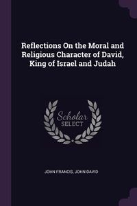 Produktbild: Reflections On the Moral and Religious Character of David, King of Israel and Judah