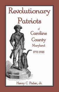 Produktbild: Revolutionary Patriots of Caroline County, Maryland, 1775-1783