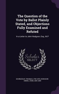 Produktbild: The Question of the Vote by Ballot Plainly Stated, and Objections Fully Examined and Refuted
