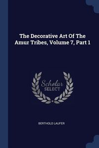 Produktbild: The Decorative Art Of The Amur Tribes, Volume 7, Part 1