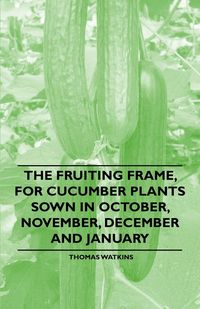 Produktbild: The Fruiting Frame, for Cucumber Plants Sown in October, November, December and January