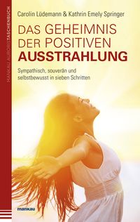 Produktbild: Das Geheimnis der positiven Ausstrahlung. Sympathisch, souver&auml;n und selbstbewusst in sieben Schritten