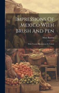 Produktbild: Impressions Of Mexico With Brush And Pen: With Twenty Illustrations In Colour