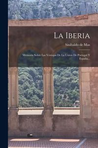 Produktbild: La Iberia: Memoria Sobre Las Ventajas De La Union De Portugal Y Espa&ntilde;a...