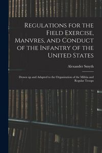 Produktbild: Regulations for the Field Exercise, Manvres, and Conduct of the Infantry of the United States [microform]: Drawn up and Adapted to the Organization of