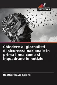 Produktbild: Chiedere ai giornalisti di sicurezza nazionale in prima linea come si inquadrano le notizie