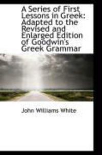 Produktbild: A Series of First Lessons in Greek: Adapted to the Revised and Enlarged Edition of Goodwin's Greek G