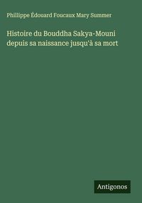 Produktbild: Histoire du Bouddha Sakya-Mouni depuis sa naissance jusqu'&agrave; sa mort