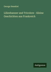 Produktbild: Lilienbanner und Tricolore - Kleine Geschichten aus Frankreich