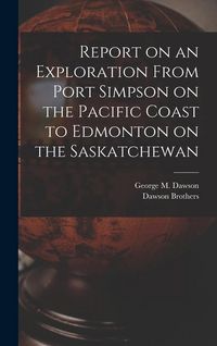 Produktbild: Report on an Exploration From Port Simpson on the Pacific Coast to Edmonton on the Saskatchewan