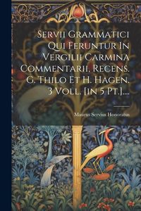 Produktbild: Servii Grammatici Qui Feruntur In Vergilii Carmina Commentarii, Recens. G. Thilo Et H. Hagen. 3 Voll. [in 5 Pt.]....