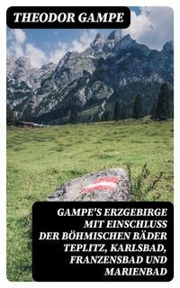 Produktbild: Gampe's Erzgebirge mit Einschluss der b&ouml;hmischen B&auml;der Teplitz, Karlsbad, Franzensbad und Marienbad
