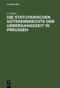 Produktbild: Die Statutarischen G&uuml;tererbrechte der Uebergangszeit in Preu&szlig;en