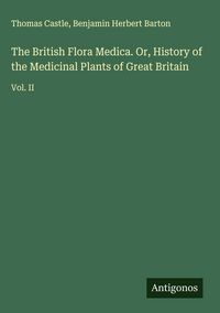 Produktbild: The British Flora Medica. Or, History of the Medicinal Plants of Great Britain