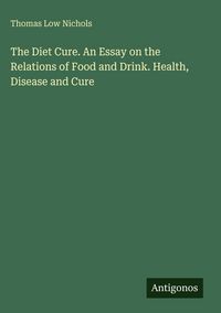 Produktbild: The Diet Cure. An Essay on the Relations of Food and Drink. Health, Disease and Cure
