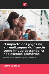 Produktbild: O impacto dos jogos na aprendizagem do franc&ecirc;s como l&iacute;ngua estrangeira nas escolas prim&aacute;rias