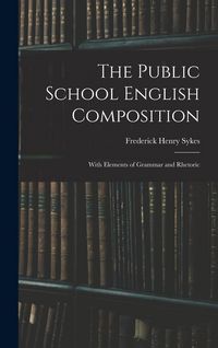 Produktbild: The Public School English Composition: With Elements of Grammar and Rhetoric