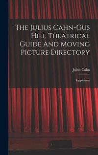 Produktbild: The Julius Cahn-gus Hill Theatrical Guide And Moving Picture Directory: Supplement