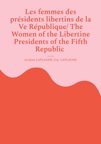 Produktbild: Les femmes des pr&eacute;sidents libertins de la Ve R&eacute;publique/ The Women of the Libertine Presidents of the Fifth Republic