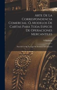 Produktbild: Arte De La Correspondencia Comercial; &Oacute;, Modelos De Cartas Para Toda Especie De Operaciones Mercantiles