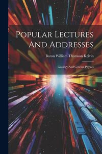 Produktbild: Popular Lectures And Addresses: Geology And General Physics